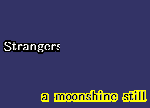 Strangers

El moonshine 5m