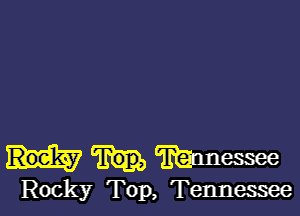 mmmessee

Rocky Top, Tennessee