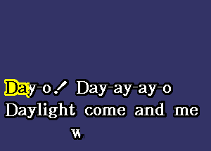 ky-o! Day-ay-ay-o
Daylight come and me
vs