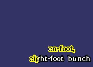 m
dght-foot bunch