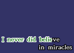 11 belive

in miracles