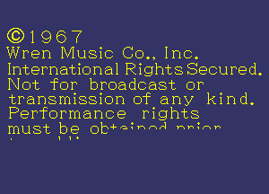 (3)1967
Wren Music (30., Inc.

International Rights Secured.
Not for broadcast or

transmission of any kind.
Performance mghts
must be ob-Fa1hnr1 Hh1nh