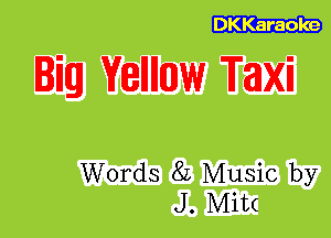 DKKaraole

Big Yellllmlw Taxi

Words 82 Music by
J. Mit(