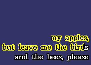 wul-
mmmmmms

and the bees, please