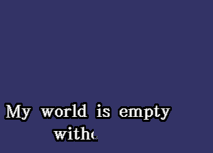 My world is empty
Witht