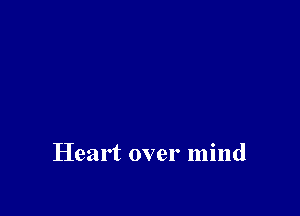 Heart over mind