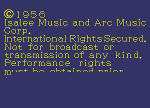 (3)1956

Isalee Music and Arc Music
Corp.

International Rights Secured.
Not for broadcast or
transmission of any kind.
Performance rights

mIHh-F kn nk-Fa Hnr1 Hh nh