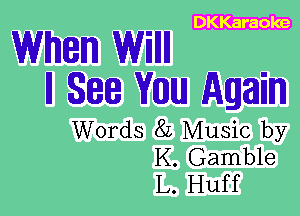 DKKaraole

When Willll

II 888 VIIIIIUJ Again

Words 82 Music by
K. Gamble
L. Huff