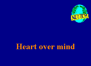 Heart over mind