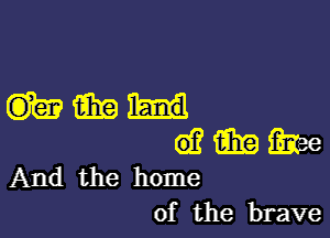 Halls)

6)? tab same
And the home

of the brave