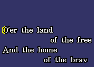 GTer the land

of the free
And the home
of the brav-