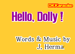 DKKaraoke

Hellllun. Itmllllw

Words 8L Music by
J. Hermai