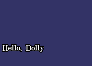 Hello, Dolly