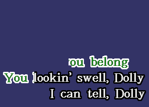 math

hilookiw swell, Dolly
I can tell, Dolly