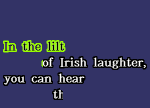 Emma

of Irish laughter,
you can hear
th