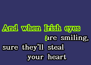 sure thefll steal
your heart