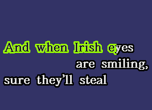 mmmmgm

are smiling,
sure thefll steal