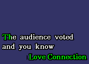 The audience voted
and you know

Love Connection