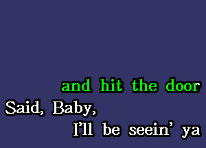 and hit the door
Said, Baby,
F11 be seein ya