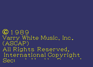 (0)1989

Varry White Music, Inc.
(ASCAP)

All Rights Reserved.
International Copyright.

I

8901