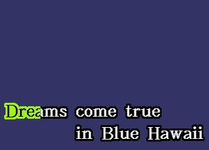 ms come true

in Blue Hawaii