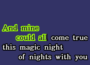 Adam

all come true
this magic night
of nights With you