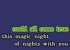 gill firm
this magic night
of nights With you