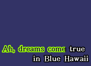 A111, true

in Blue Hawaii