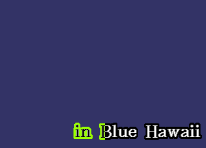 333 Blue Hawaii