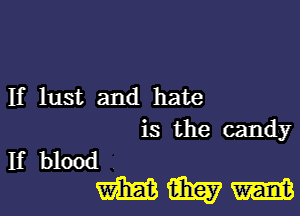 If lust and hate

is the candy

Ifblood
WWW