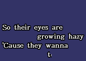 30 their eyes are

growing hazy
,Cause they wanna
tn