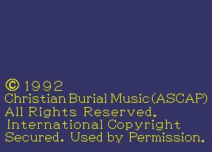 G3) 19 9 2
Christian Burial Music (ASCAP)

All Rights Reserved.
International Copyright
Secured. Used by Permission.