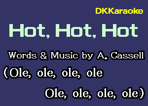 DKKaraoke

Hot, Hot, Hot

Words 81 Music by A. Cassell

(Ole, ole, ole, ole

Ole, ole, ole, ole)