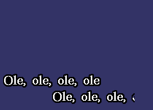 Ole, ole, ole, ole
Ole, ole, ole,