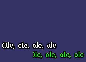 Ole, ole, ole, ole
)le, ole, ole, ole