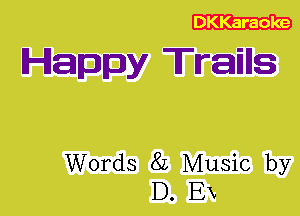 DKKaraoke

Happy Trains

Words 8L Music by
D. Ex