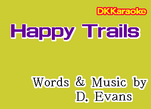 DKKaraoke

Happy Trains

Words 8L Music by
D. Evans