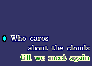 9 Who cares
about the clouds

mmul