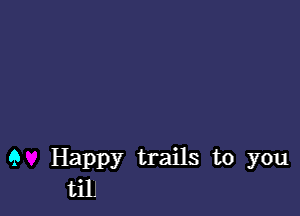 9 Happy trails to you
til.