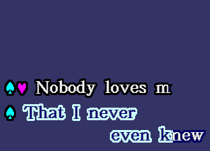 9 Nobody loves m