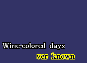 Wine-colored days
my