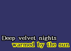 Deep velvet nights
H7 15in