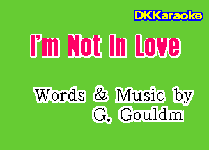 DKKaraoke

Irmm IXIIIIIII Illm ILIIIIW

Words 8L Music by
G. Gouldm