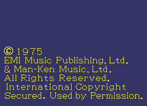 (3) 1975

EMI Music Publishing, Ltd.

81 Man-Ken Music, Ltd.

All Rights Reserved.
International Copyright
Secured. Used by Permission.