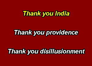 Thank you India

Thank you providence

Thank you dismzm'onment