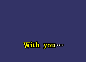 With you