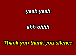 yeah yeah

ahh ohhh

Thank you thank you silence