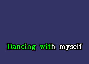 Dancing With myself