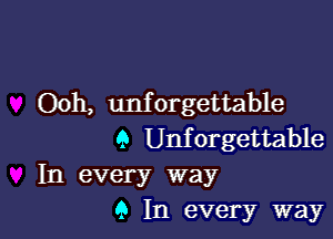 Ooh, unforgettable

9 Unforgettable
In every way

9 In every way