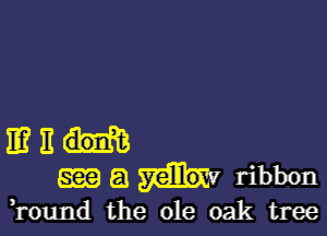 11? E
m a ribbon
Tound the ole oak tree